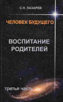 Книга Лазарев С.Н. Человек будущего Воспитание родителей Третья часть, 11-9732, Баград.рф